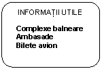 Rounded Rectangle: INFORMAŢII UTILE

Complexe balneare
Ambasade
Bilete avion


